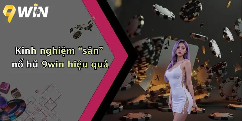 Kinh nghiệm “săn” nổ hũ 9win hiệu quả