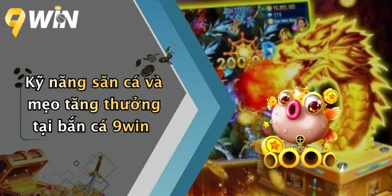 Bắn cá 9WIN 4 Kỹ năng săn cá và mẹo tăng thưởng tại bắn cá 9win